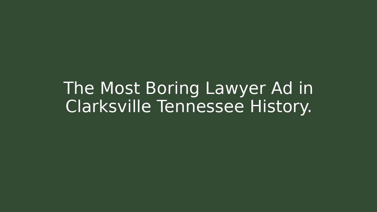 The Most Boring Lawyer Ad in Clarksville Tennessee History.