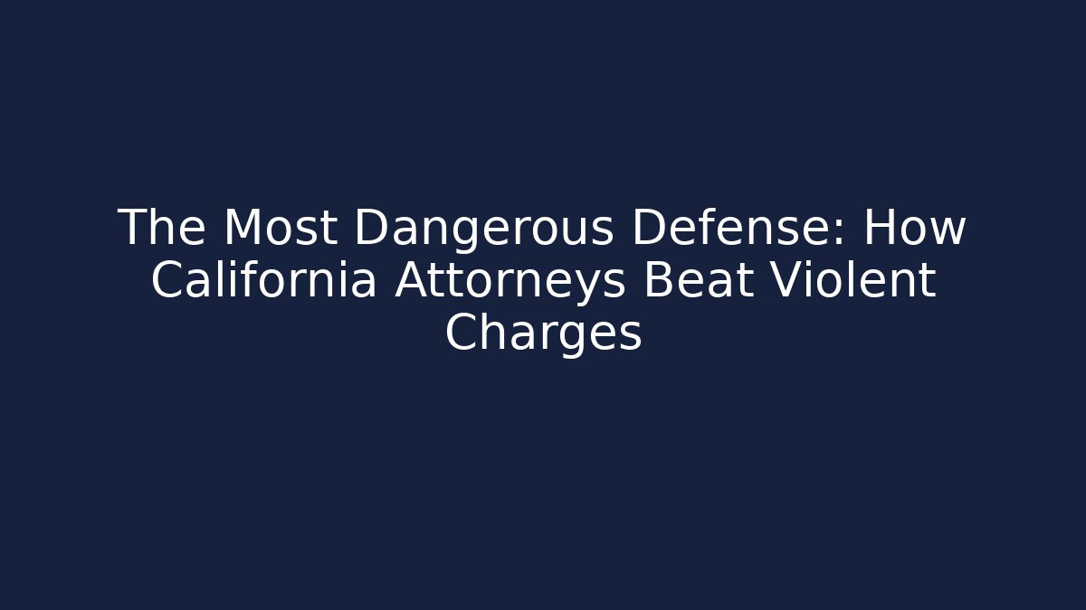 The Most Dangerous Defense: How California Attorneys Beat Violent Charges
