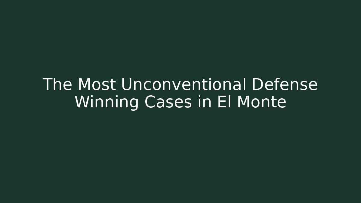 The Most Unconventional Defense Winning Cases in El Monte