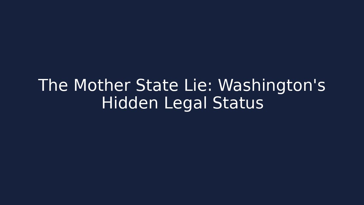 The Mother State Lie: Washington's Hidden Legal Status