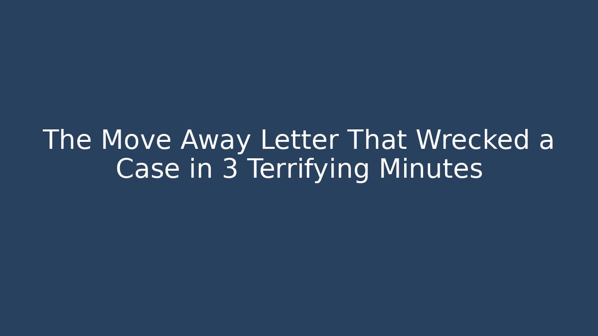 The Move Away Letter That Wrecked a Case in 3 Terrifying Minutes