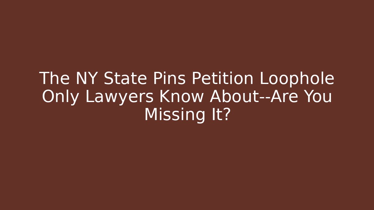 The NY State Pins Petition Loophole Only Lawyers Know About—Are You Missing It?