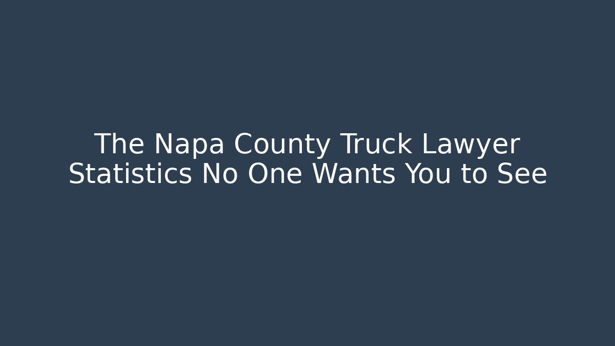 The Napa County Truck Lawyer Statistics No One Wants You to See