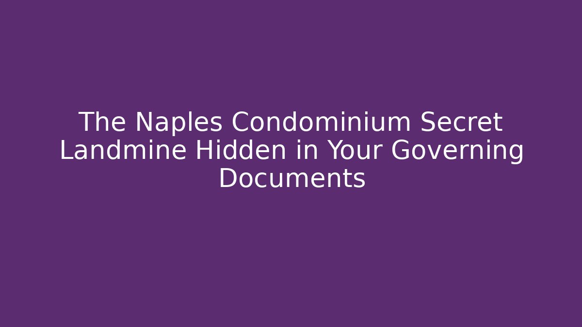 The Naples Condominium Secret Landmine Hidden in Your Governing Documents