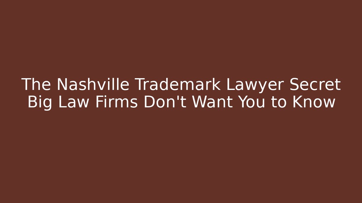 The Nashville Trademark Lawyer Secret Big Law Firms Don't Want You to Know