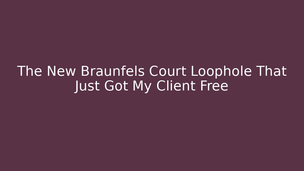 The New Braunfels Court Loophole That Just Got My Client Free