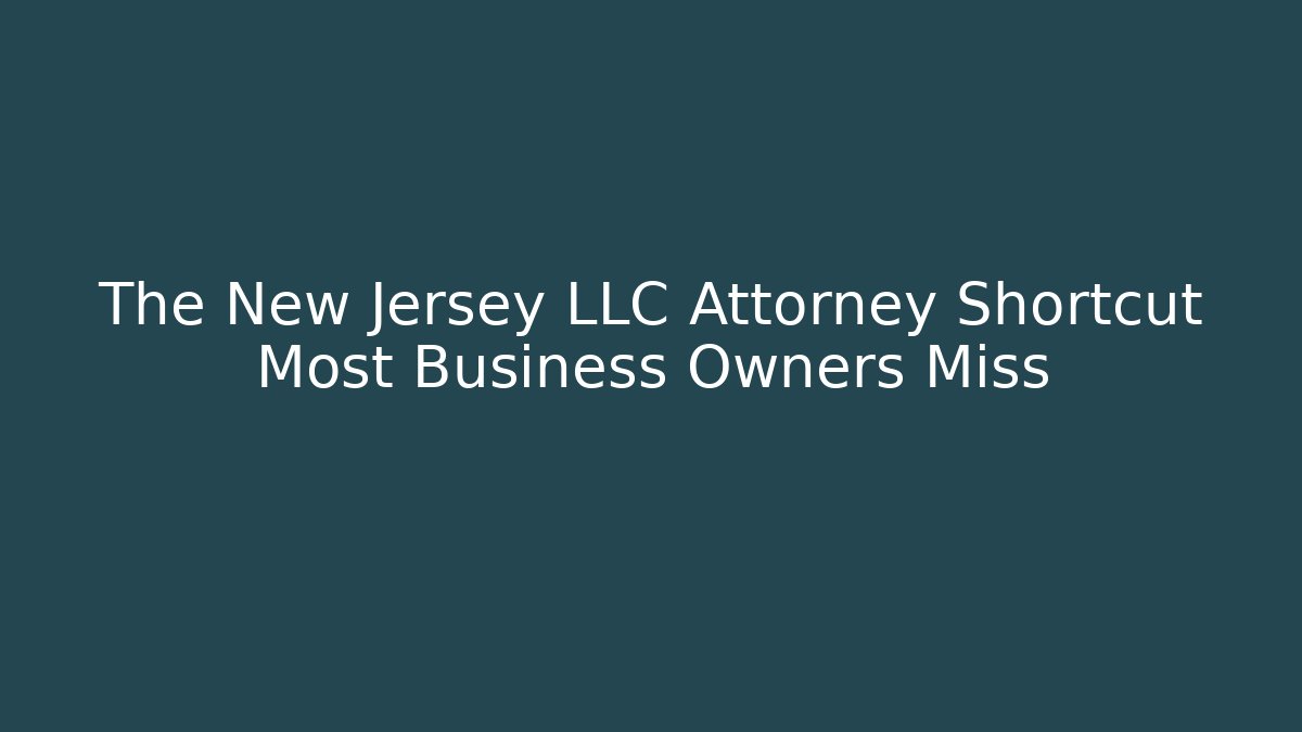 The New Jersey LLC Attorney Shortcut Most Business Owners Miss