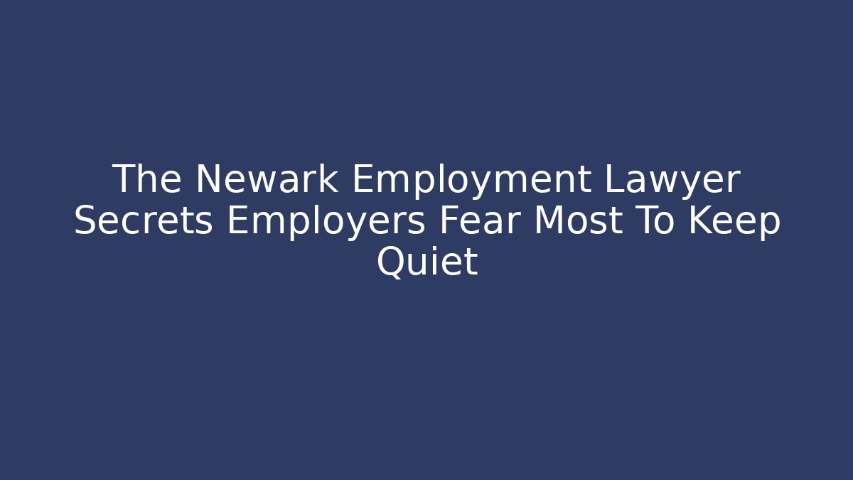 The Newark Employment Lawyer Secrets Employers Fear Most To Keep Quiet