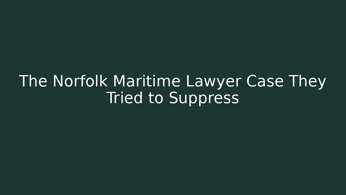 The Norfolk Maritime Lawyer Case They Tried to Suppress