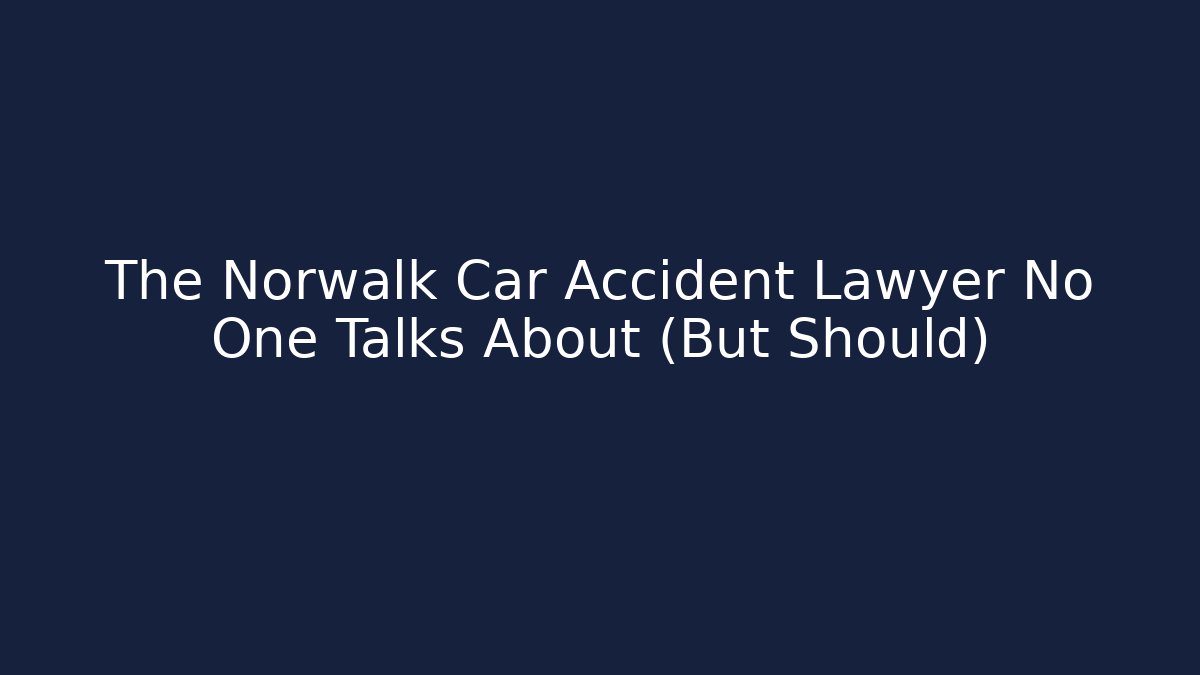The Norwalk Car Accident Lawyer No One Talks About (But Should)