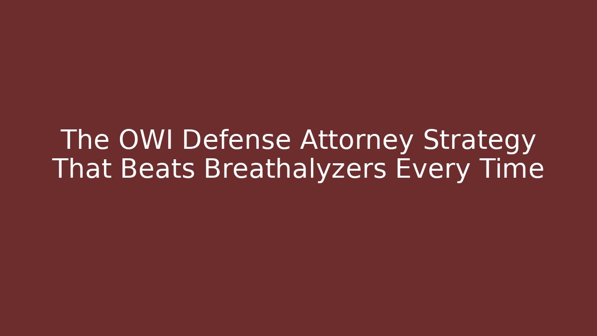 The OWI Defense Attorney Strategy That Beats Breathalyzers Every Time - WealthxGroup