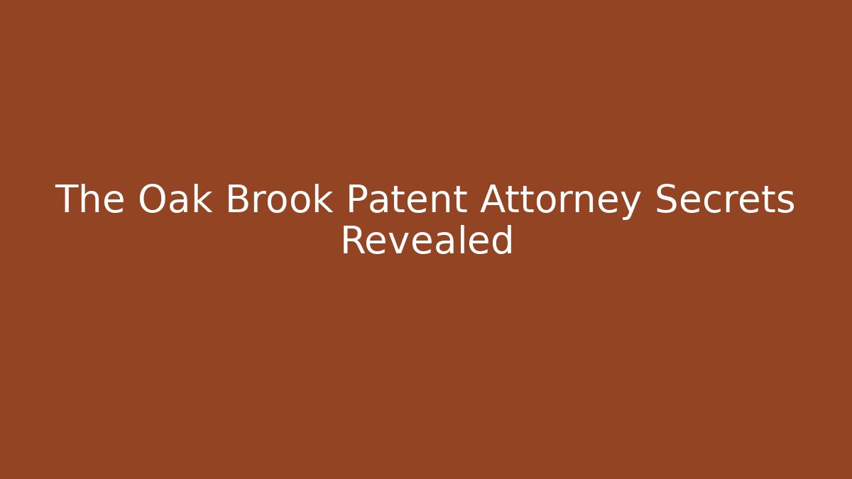 The Oak Brook Patent Attorney Secrets Revealed - WealthxGroup