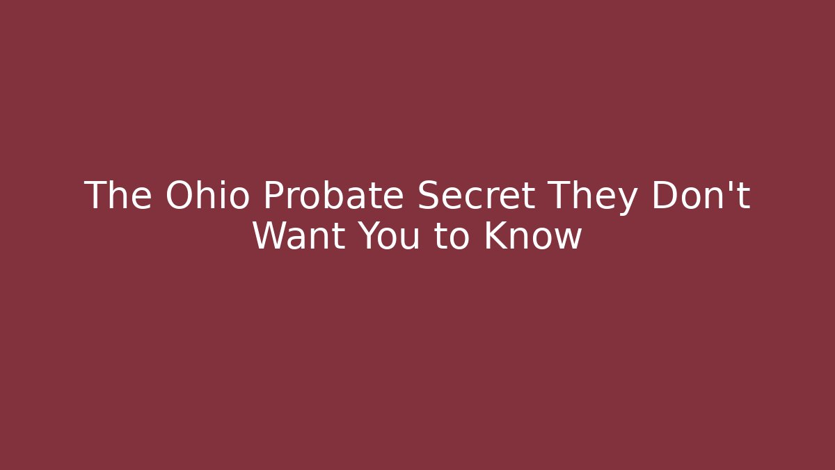 The Ohio Probate Secret They Don’t Want You to Know