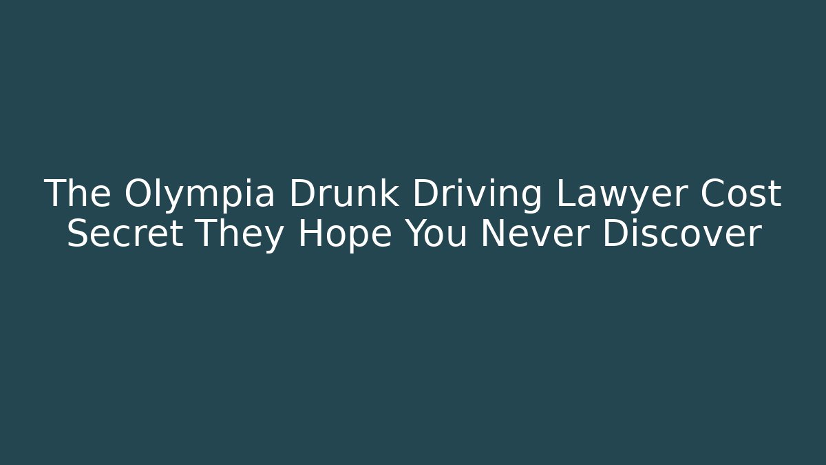The Olympia Drunk Driving Lawyer Cost Secret They Hope You Never Discover