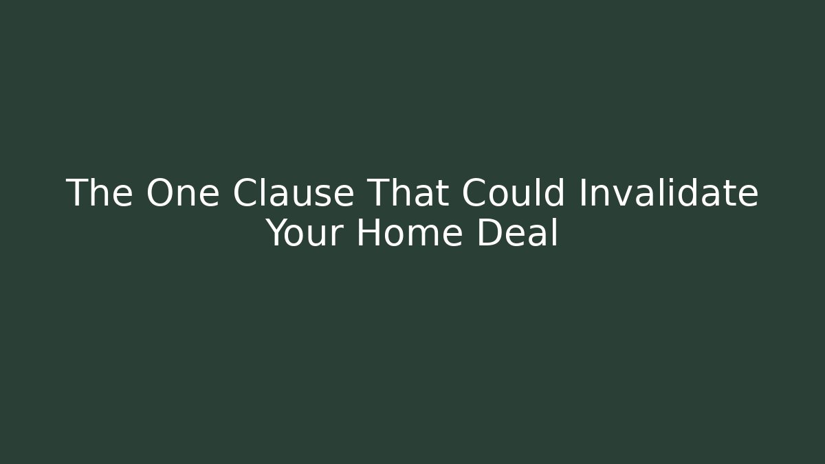 The One Clause That Could Invalidate Your Home Deal