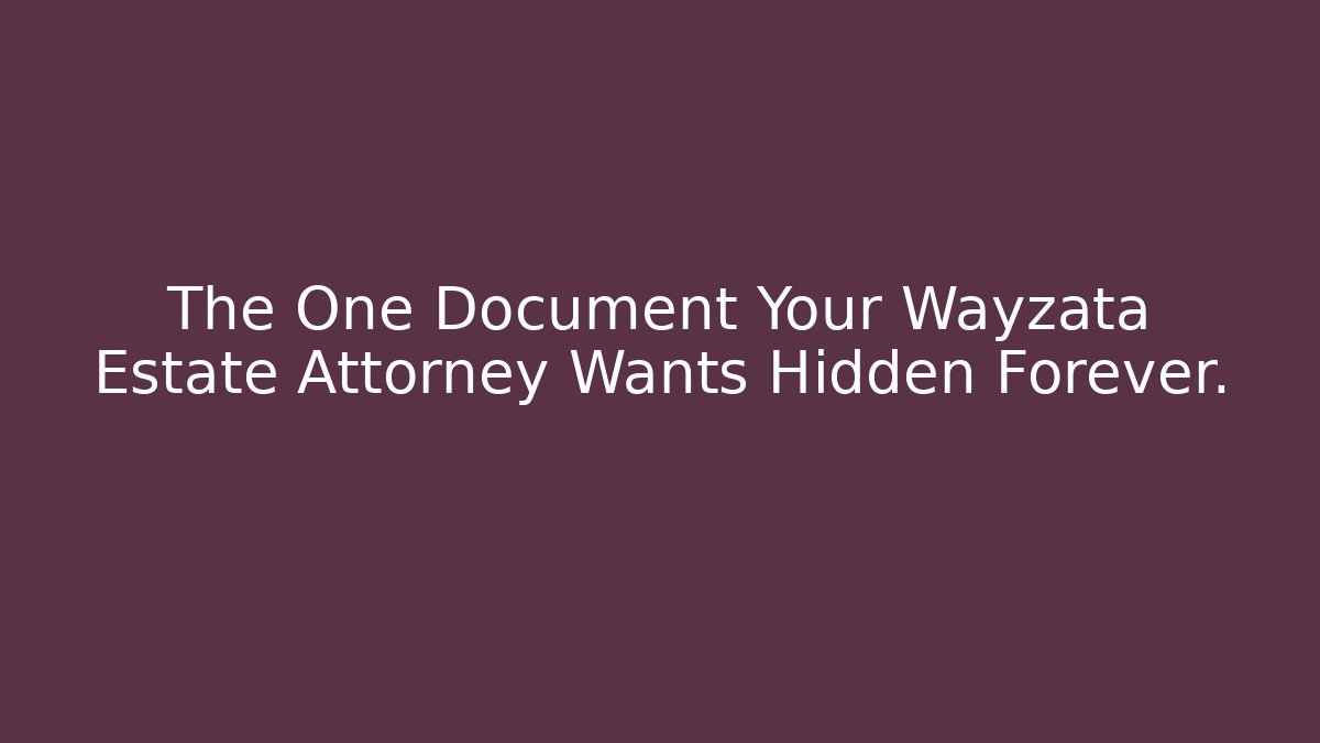 The One Document Your Wayzata Estate Attorney Wants Hidden Forever.