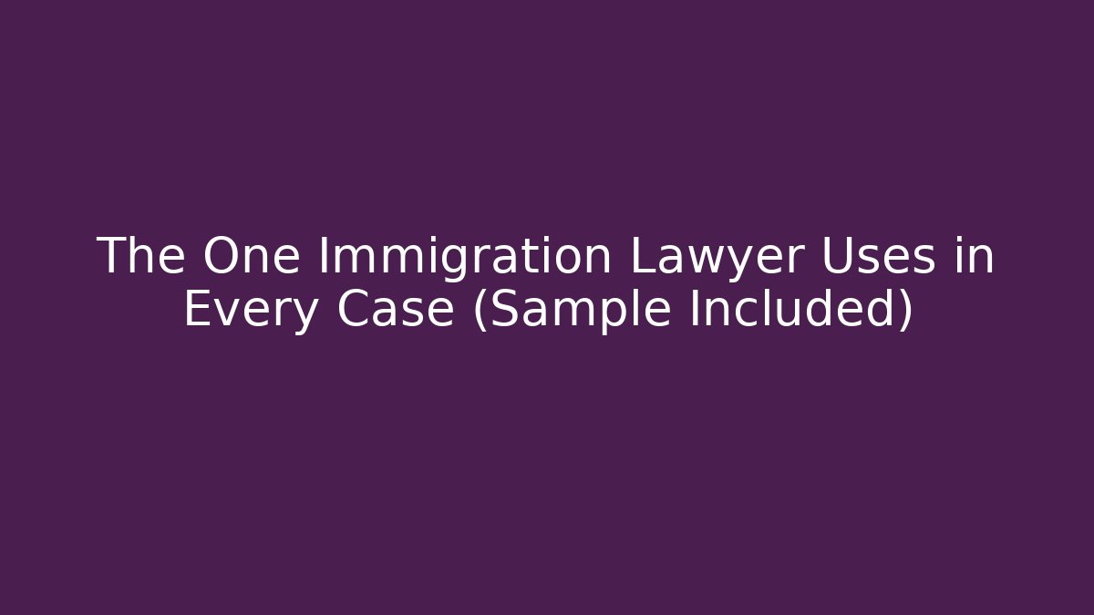 The One Immigration Lawyer Uses in Every Case (Sample Included)