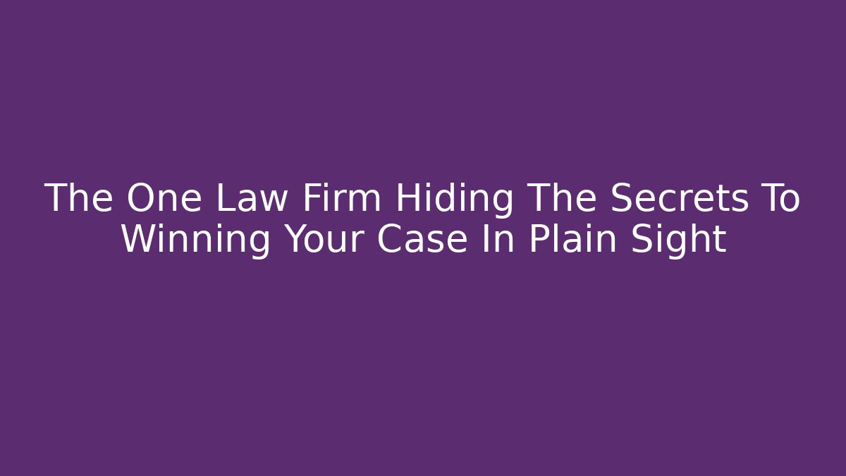 The One Law Firm Hiding The Secrets To Winning Your Case In Plain Sight