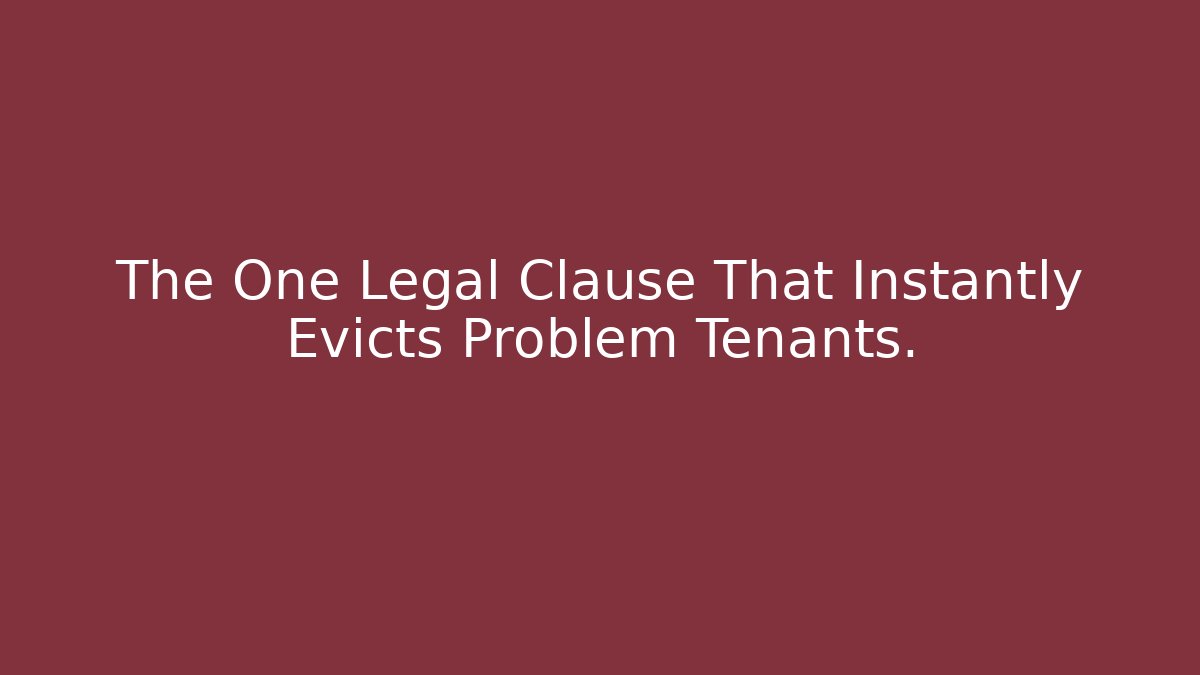 The One Legal Clause That Instantly Evicts Problem Tenants.