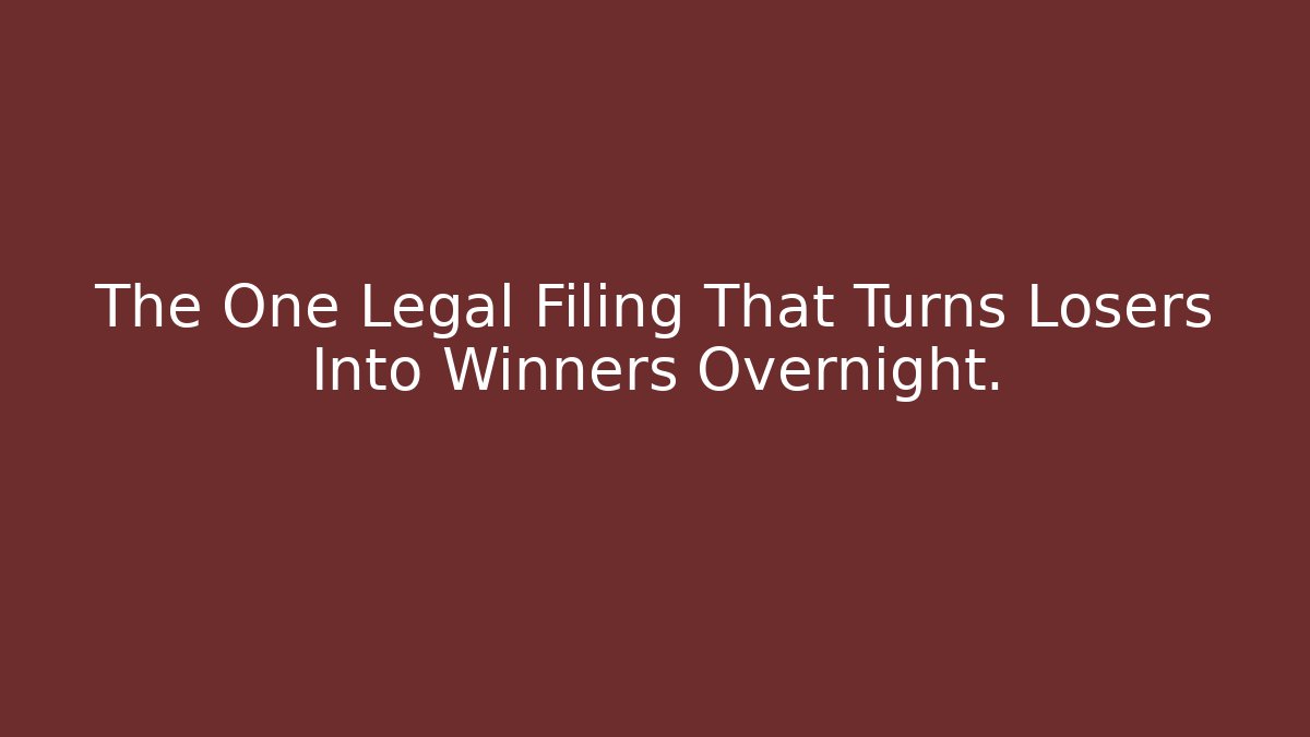 The One Legal Filing That Turns Losers Into Winners Overnight.
