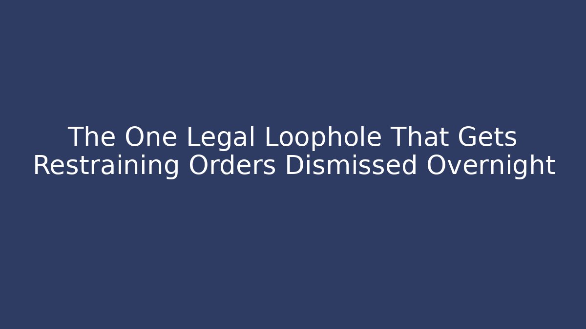 The One Legal Loophole That Gets Restraining Orders Dismissed Overnight