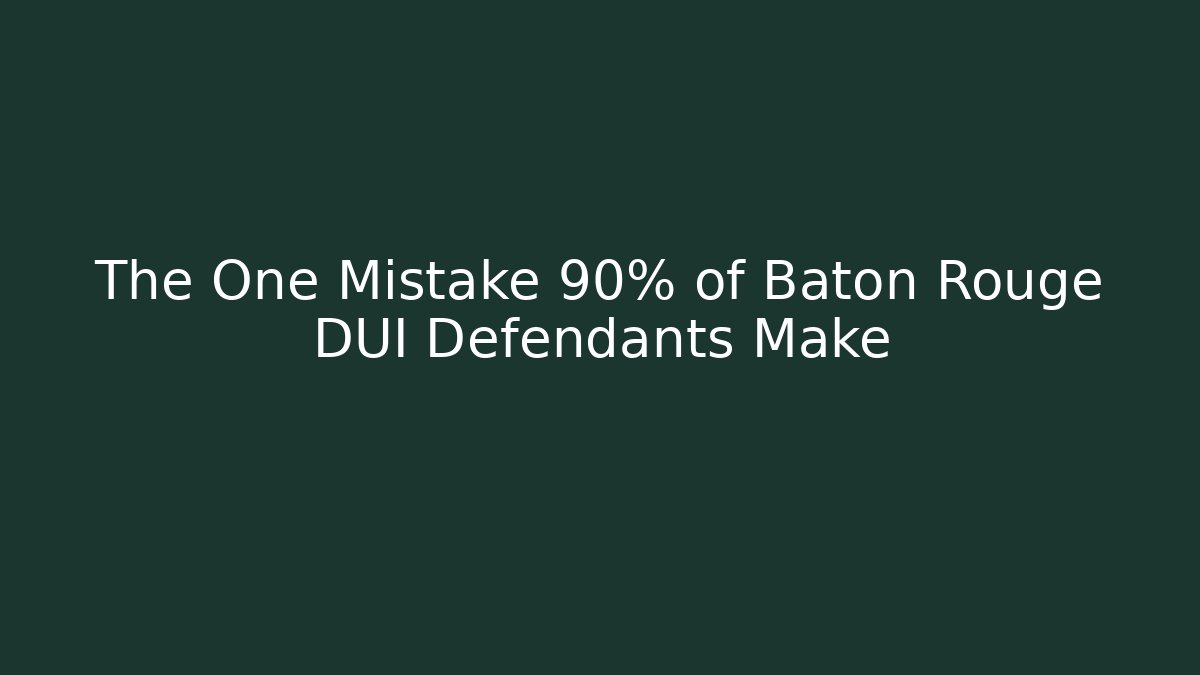 The One Mistake 90% of Baton Rouge DUI Defendants Make