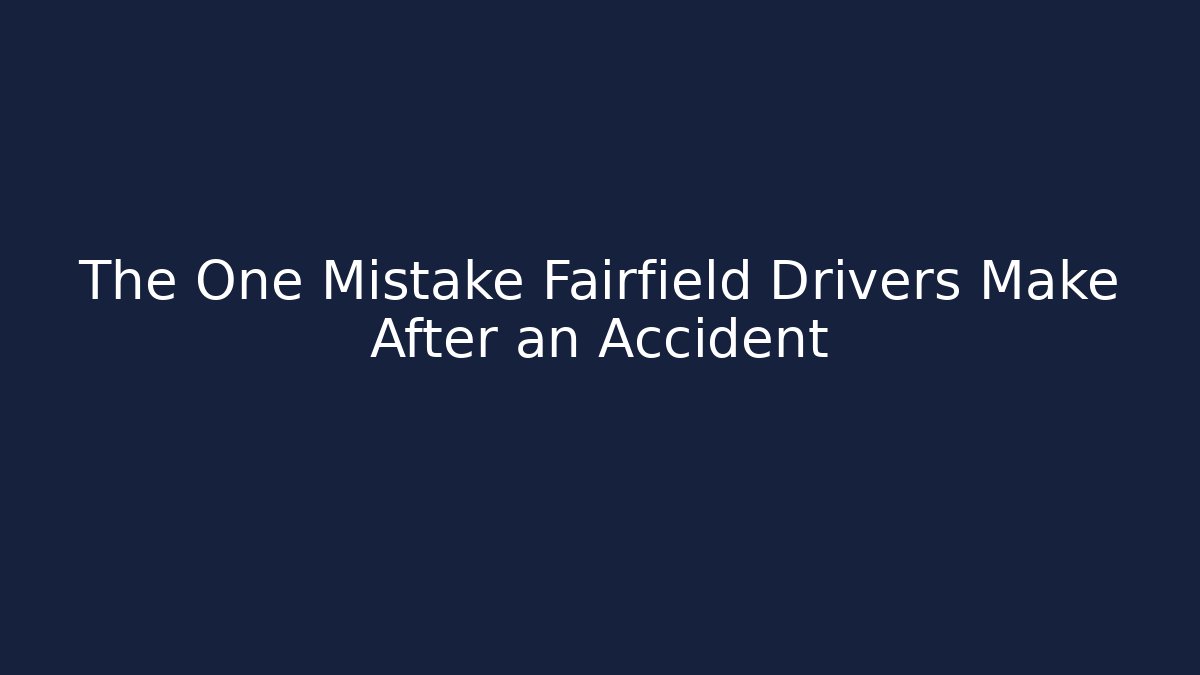 The One Mistake Fairfield Drivers Make After an Accident - WealthxGroup