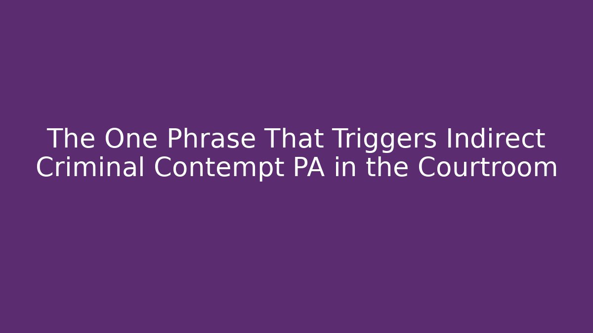 The One Phrase That Triggers Indirect Criminal Contempt PA in the Courtroom