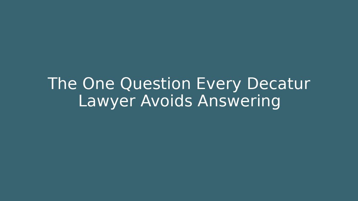 The One Question Every Decatur Lawyer Avoids Answering