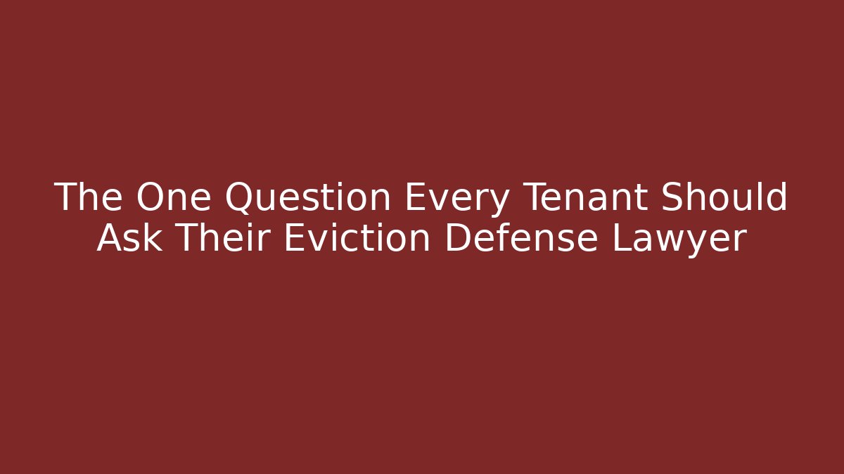 The One Question Every Tenant Should Ask Their Eviction Defense Lawyer