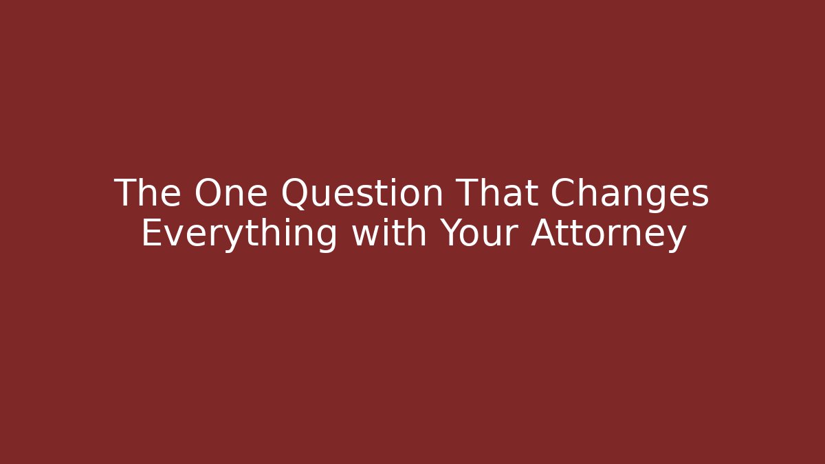 The One Question That Changes Everything with Your Attorney