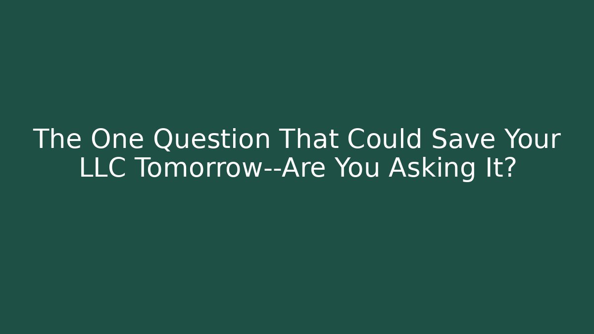 The One Question That Could Save Your LLC Tomorrow—Are You Asking It? - WealthxGroup
