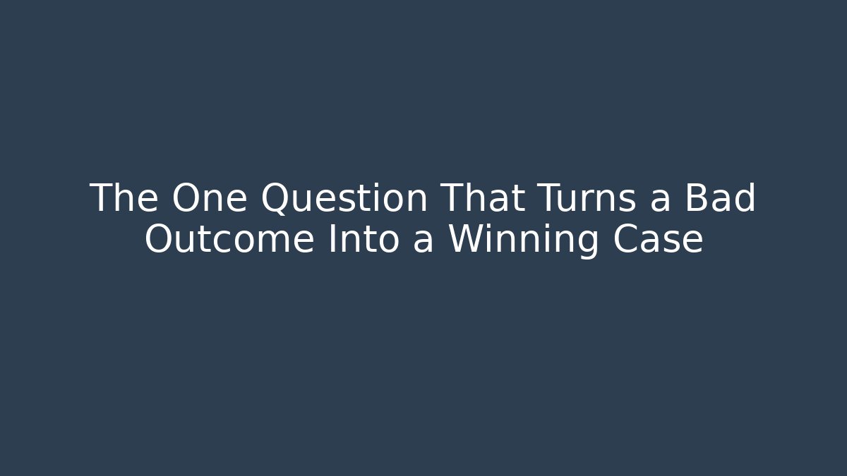 The One Question That Turns a Bad Outcome Into a Winning Case - WealthxGroup