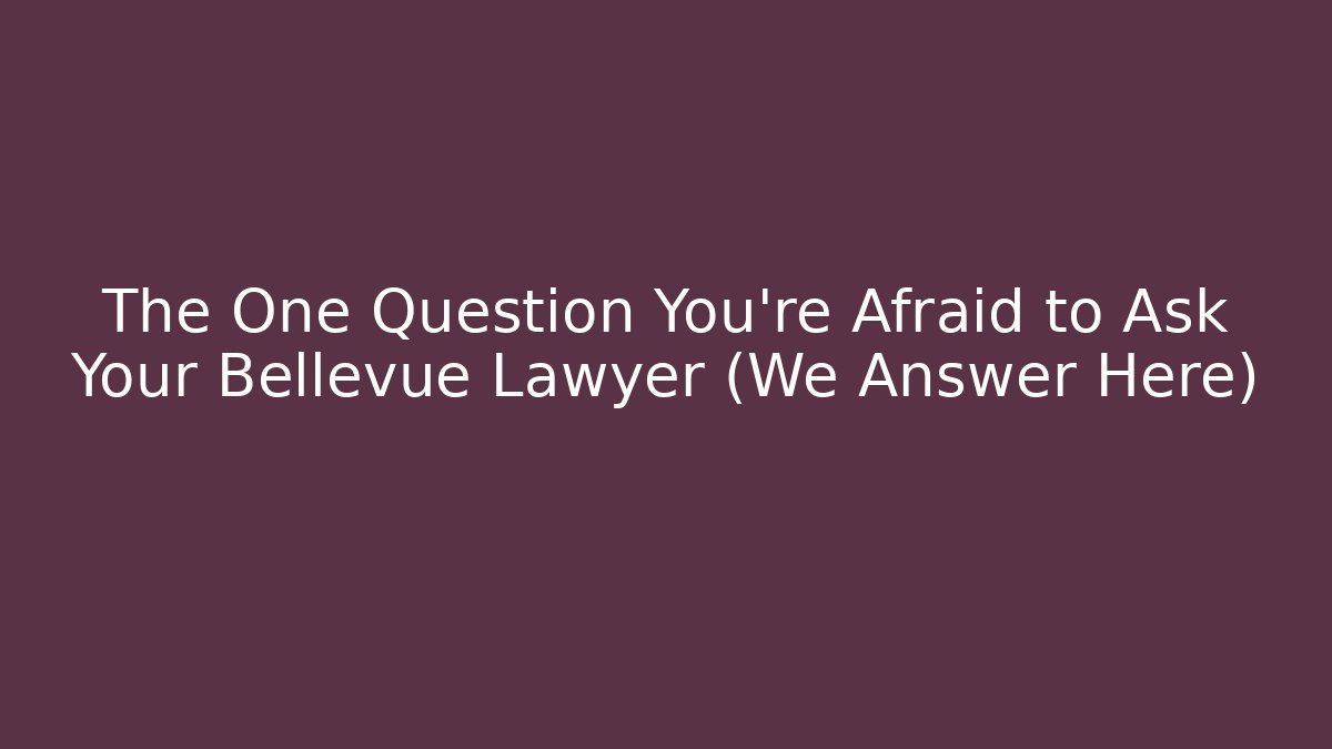 The One Question You’re Afraid to Ask Your Bellevue Lawyer (We Answer Here) - WealthxGroup