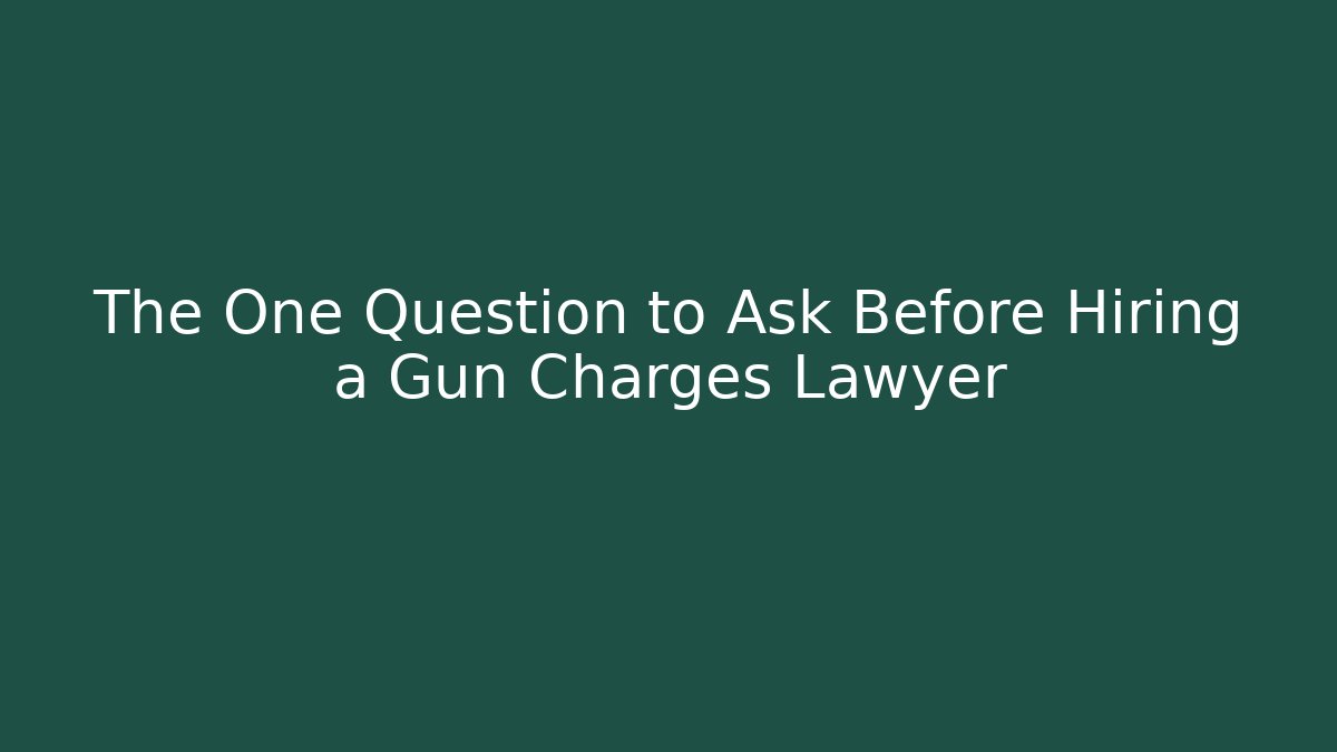 The One Question to Ask Before Hiring a Gun Charges Lawyer