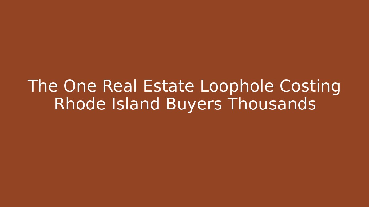 The One Real Estate Loophole Costing Rhode Island Buyers Thousands