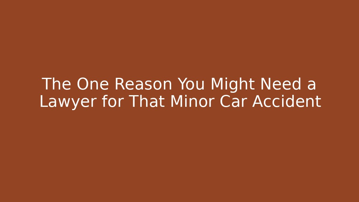 The One Reason You Might Need a Lawyer for That Minor Car Accident - WealthxGroup