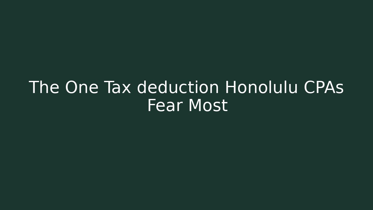 The One Tax deduction Honolulu CPAs Fear Most