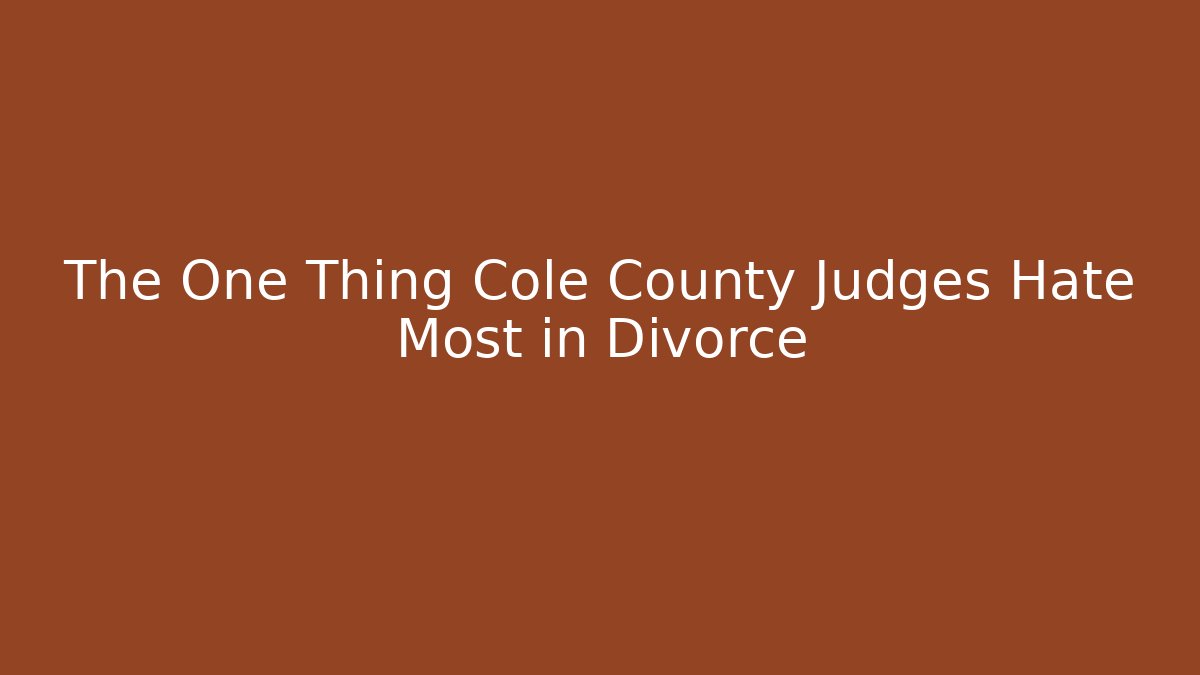 The One Thing Cole County Judges Hate Most in Divorce - WealthxGroup