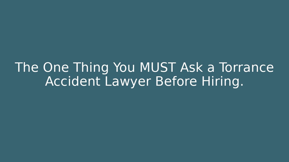 The One Thing You MUST Ask a Torrance Accident Lawyer Before Hiring.