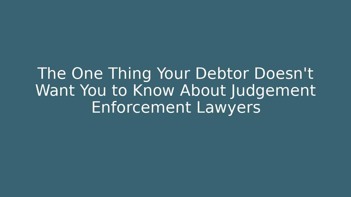 The One Thing Your Debtor Doesn't Want You to Know About Judgement Enforcement Lawyers