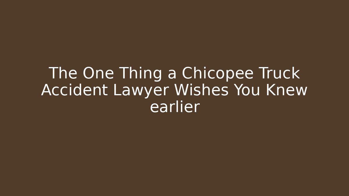 The One Thing a Chicopee Truck Accident Lawyer Wishes You Knew earlier