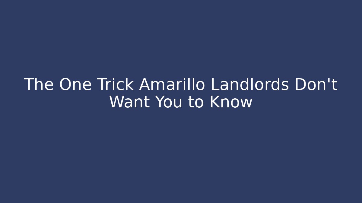 The One Trick Amarillo Landlords Don’t Want You to Know