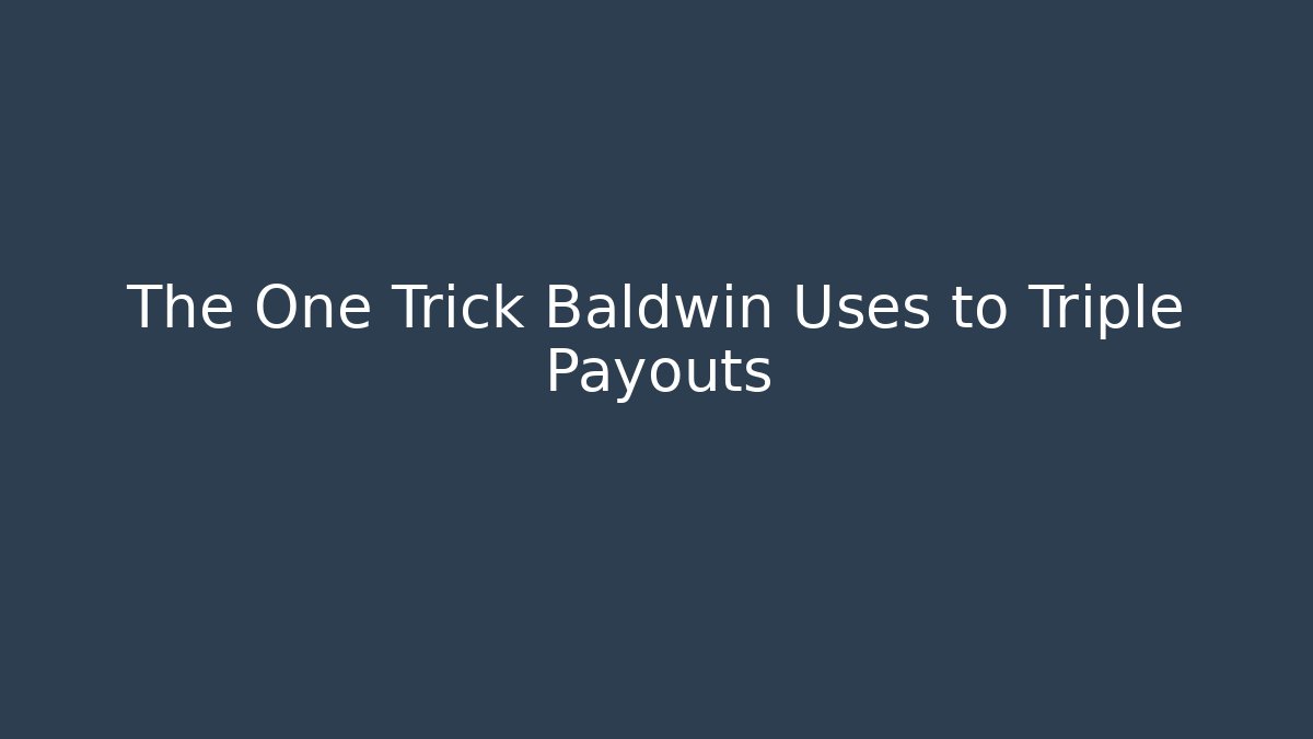 The One Trick Baldwin Uses to Triple Payouts