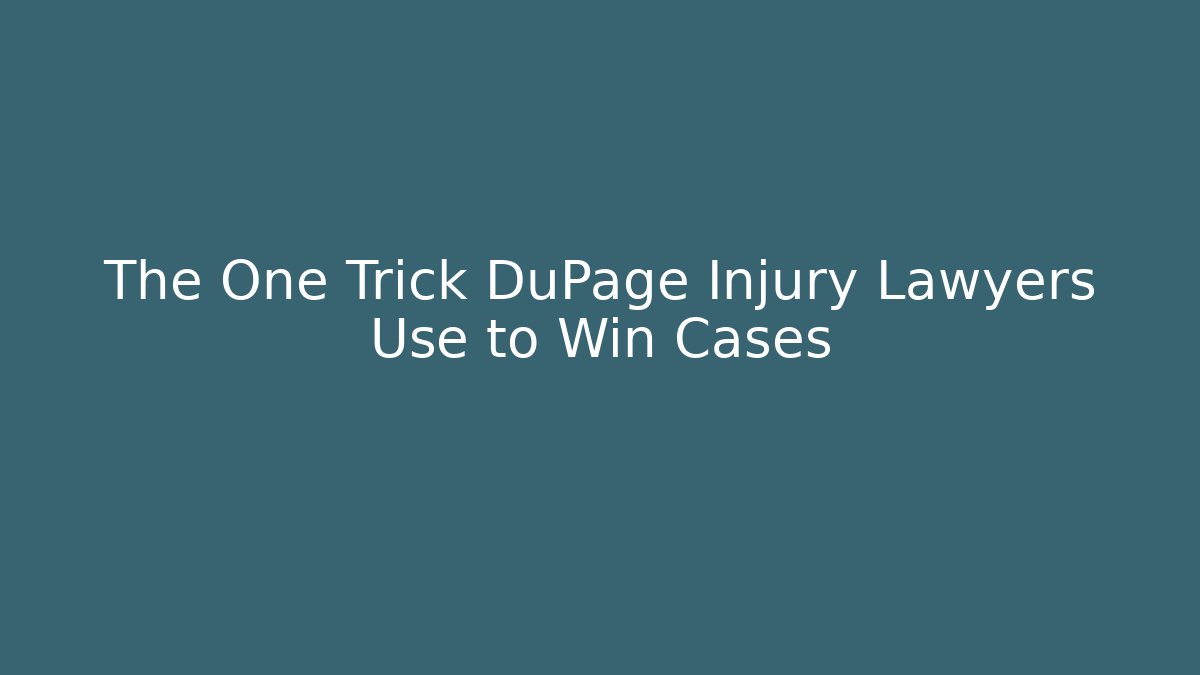 The One Trick DuPage Injury Lawyers Use to Win Cases