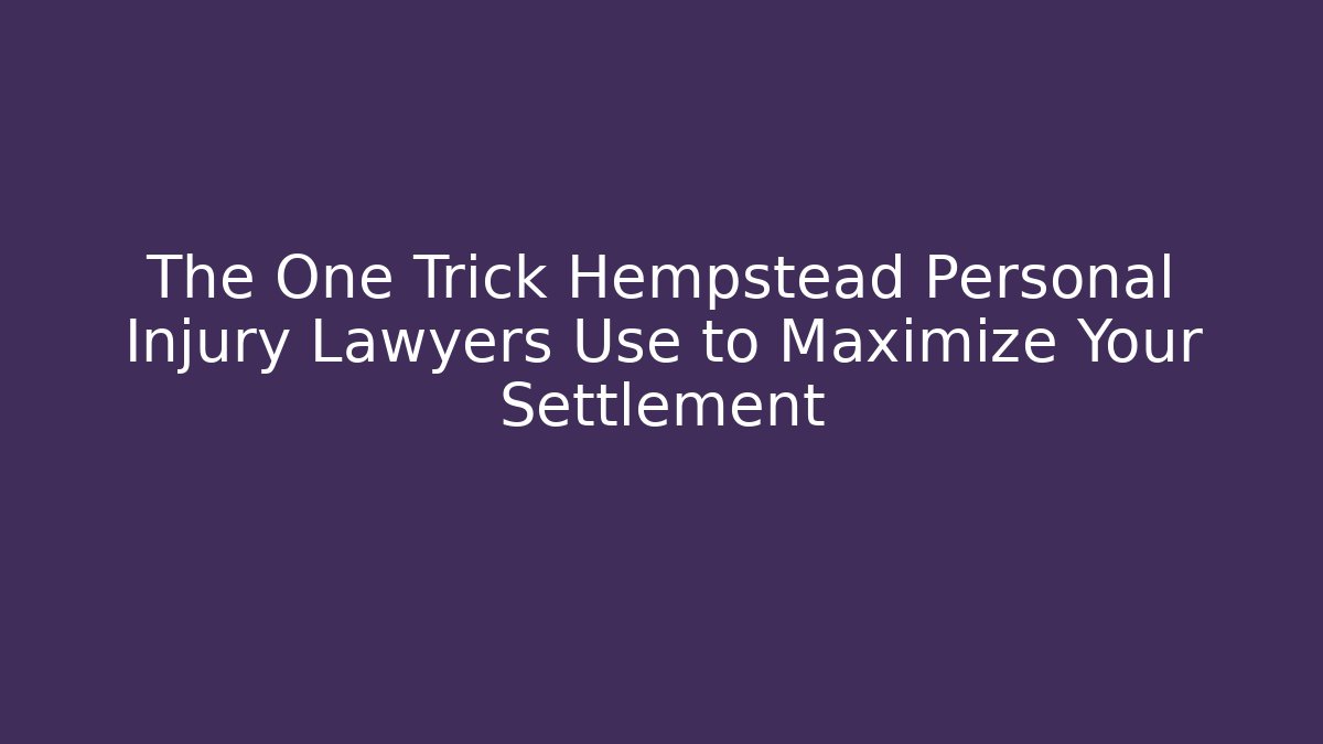 The One Trick Hempstead Personal Injury Lawyers Use to Maximize Your Settlement