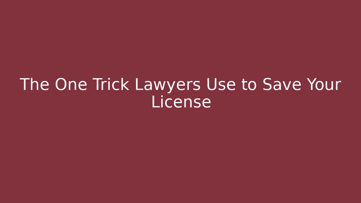 The One Trick Lawyers Use to Save Your License