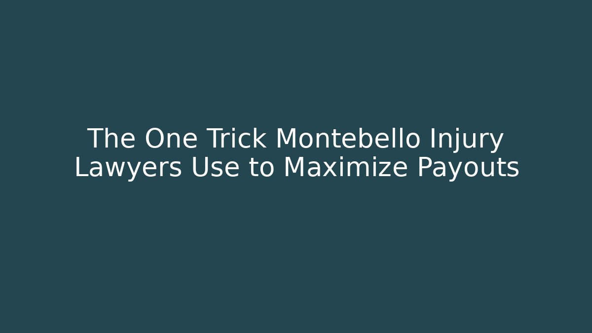 The One Trick Montebello Injury Lawyers Use to Maximize Payouts