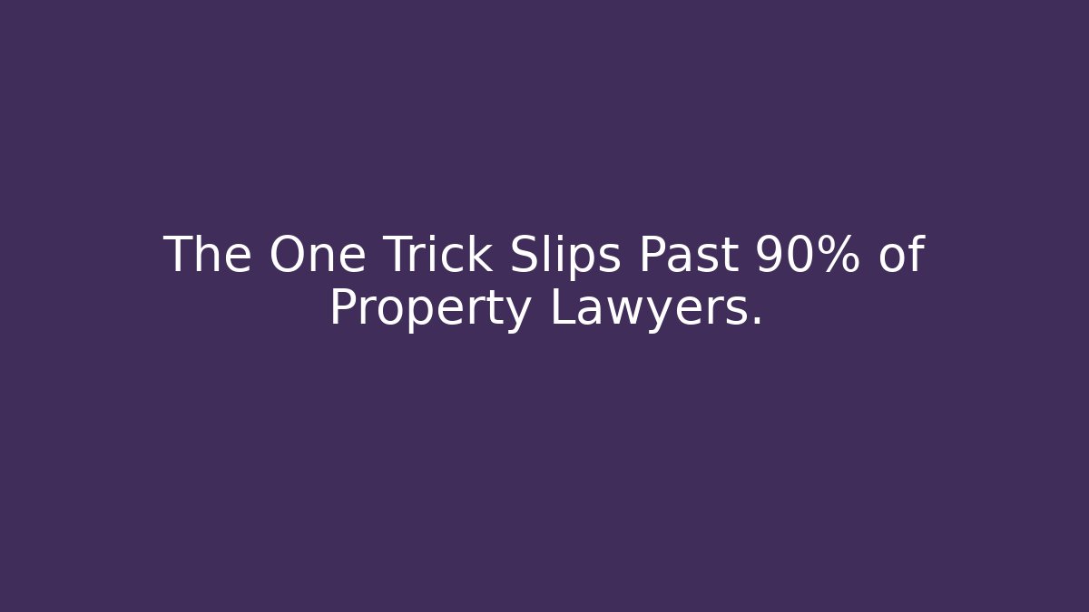 The One Trick Slips Past 90% of Property Lawyers.