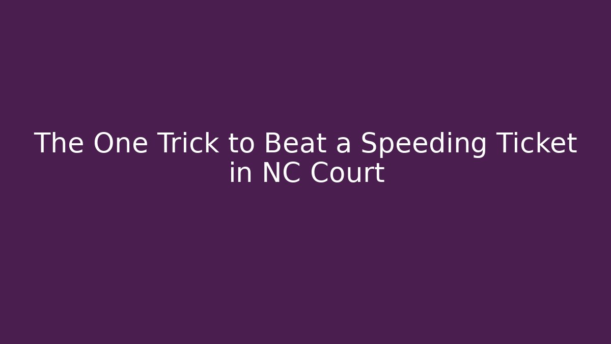 The One Trick to Beat a Speeding Ticket in NC Court